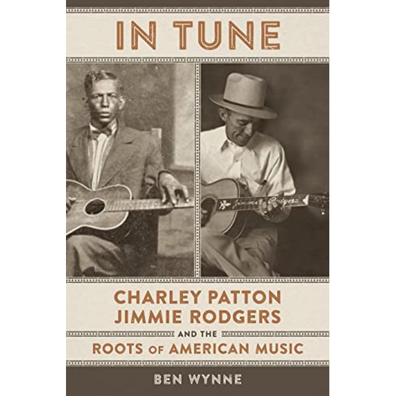 Pre-Owned In Tune: Charley Patton, Jimmie Rodgers, and the Roots of American Music (Hardcover) by Ben Wynne