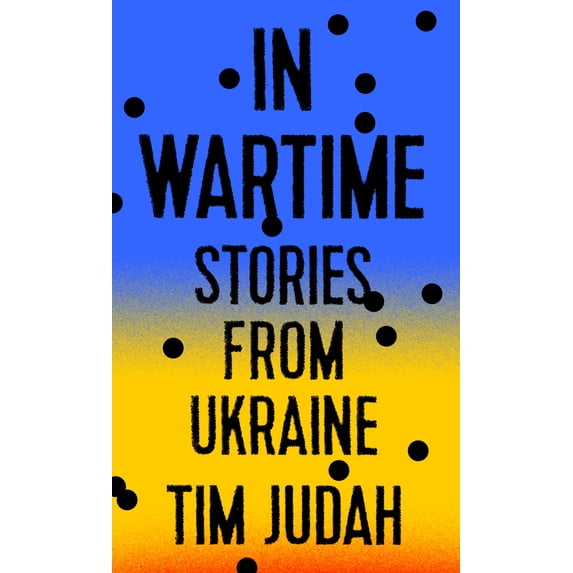 In Wartime: Stories from Ukraine (Hardcover) by Mr. Tim Judah