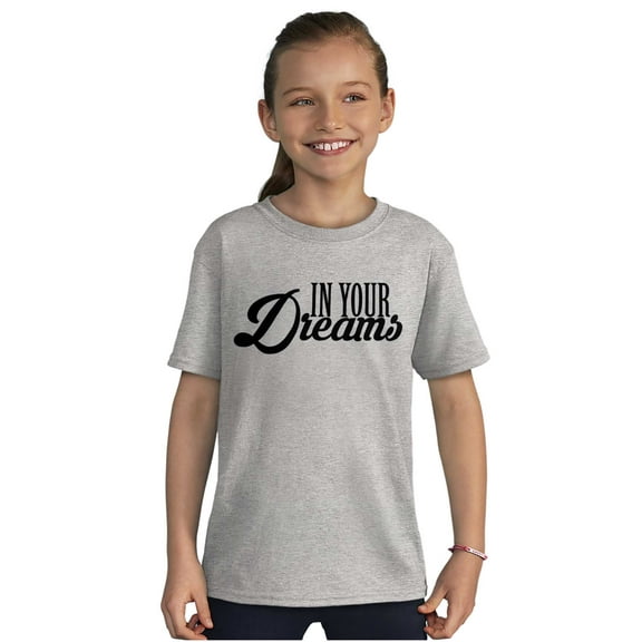 In Your Dreams Sassy Inspirational Girls Kids T Shirt Tees Teen Brisco Brands S