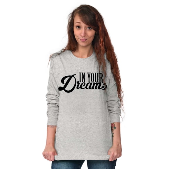 In Your Dreams Sassy Inspirational Women's Long Sleeve T Shirt Brisco Brands L