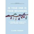 thumbnail image 1 of In Your End Is Your Beginning: A Memoir and Spiritual Wayfinding Manual, (Paperback), 1 of 1