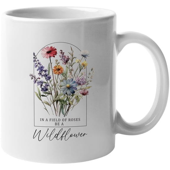 In a Field of Roses, Be a Wildflower Quote with Watercolor Wildflowers Art Merch Gift, White 11oz Ceramic Mug