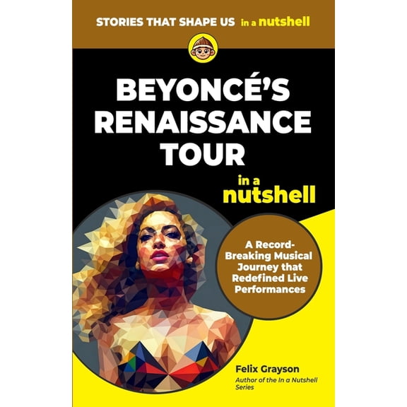 In a Nutshell Beyonce's Renaissance Tour in a Nutshell: A Record-Breaking Musical Journey that Redefined Live Performances, (Paperback)