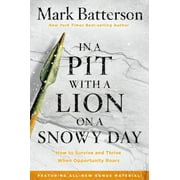 MARK BATTERSON In a Pit with a Lion on a Snowy Day: How to Survive and Thrive When Opportunity Roars, (Paperback)