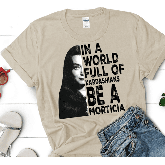 In a World Full of Kardashians, Be a Morticia T-Shirt – Goth Queen Addams Family Halloween Tee