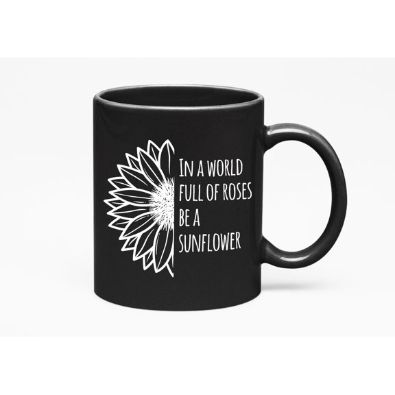 In a World Full of Roses be a Sunflower Cup, Black 11oz Ceramic Mug
