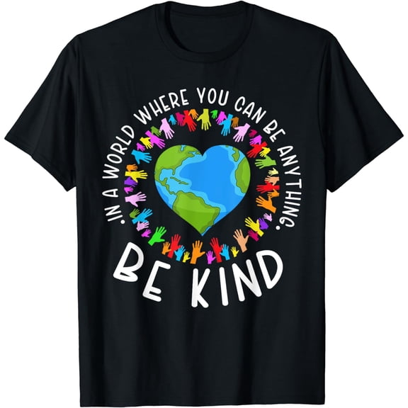 In a World Where You Can Be Anything Be Kind, Kindness T-Shirt