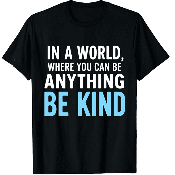 In a World Where You Can Be Anything Be Kind Quote Graphic T-Shirt for Men and Women