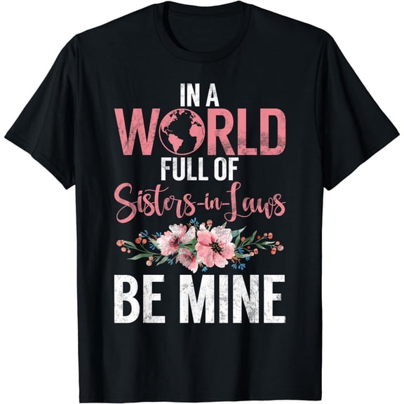 In a World full of Sister in Laws be mine Sister in Law T-Shirt