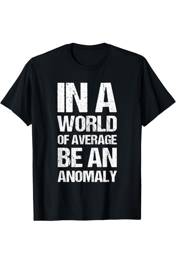 In a world of average, be an anomaly Funny T-Shirt
