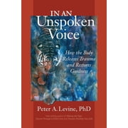 In an Unspoken Voice How the Body Releases Trauma and Restores Goodness, Paperback