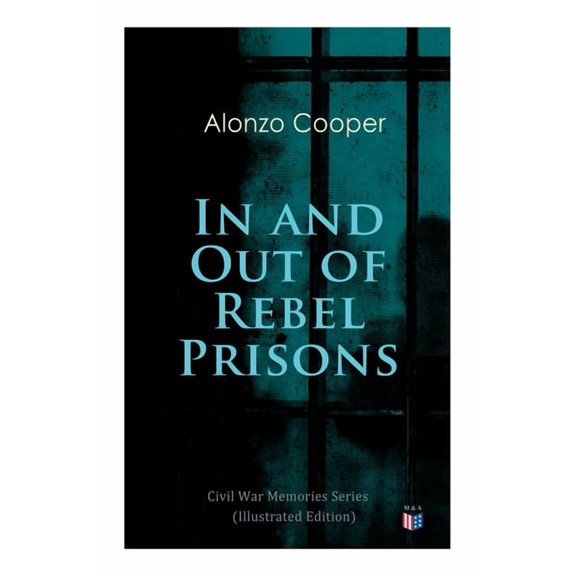 In and Out of Rebel Prisons (Illustrated Edition) : Civil War Memories Series (Paperback)