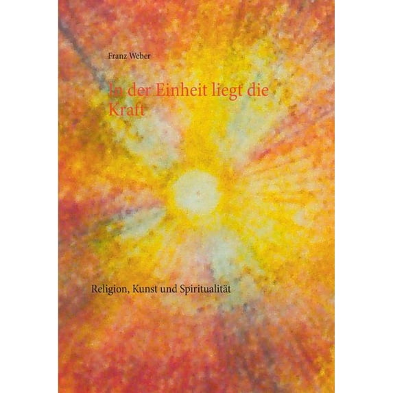 In der Einheit liegt die Kraft: Religion, Kunst und Spiritualität, (Paperback)
