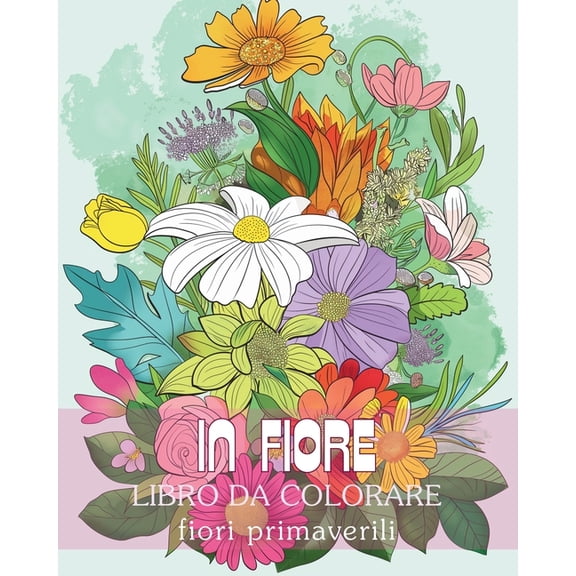 In fiore - Libro da colorare fiori primaverili: Viaggio di auto-riflessione e auto-espressione attraverso la terapia del, (Paperback)