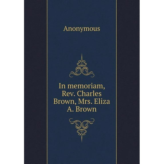 In memoriam, Rev. Charles Brown, Mrs. Eliza A. Brown (Paperback)