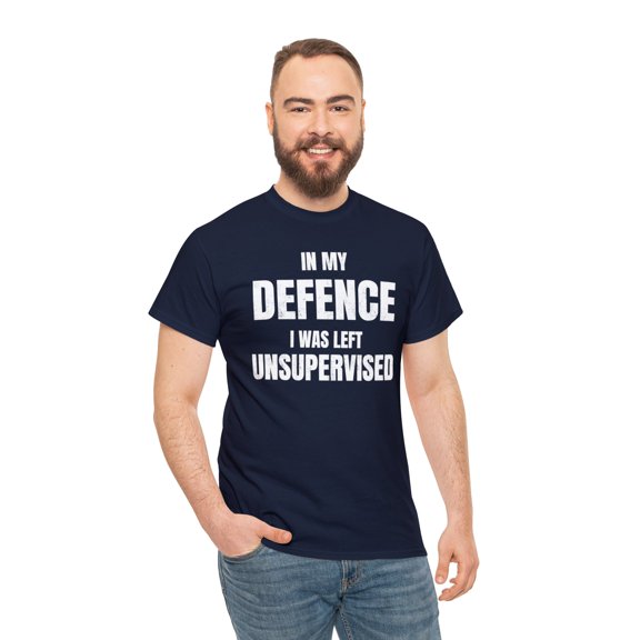In my Defence I Was Left Unsupervised-Funny Shirt Unisex Heavy Cotton Tee
