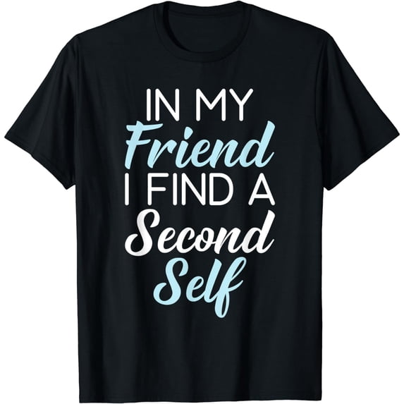 In my Friend i find a second self Friendship T-Shirt