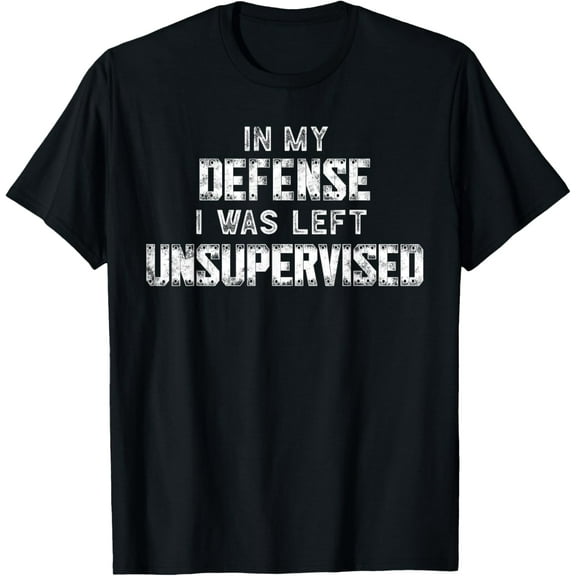 In my defense I was left unsupervised Funny saying Birthday T-Shirt