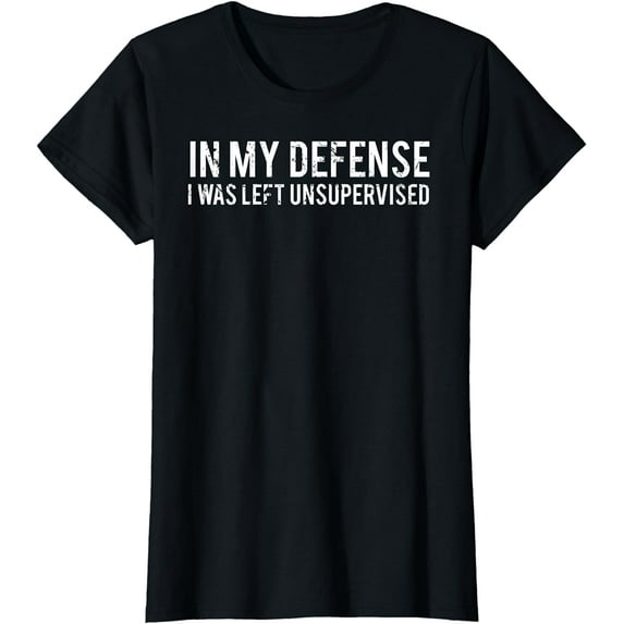 In my defense I was left unsupervised T Shirt Cool Funny tee T-shirts