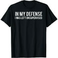thumbnail image 1 of In my defense I was left unsupervised T Shirt Cool Funny tee, 1 of 4