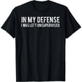 thumbnail image 1 of In my defense I was left unsupervised T Shirt Cool Funny tee, 1 of 3