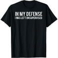 thumbnail image 1 of In my defense I was left unsupervised T Shirt Cool Funny tee, 1 of 3