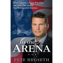 In the Arena: Good Citizens, a Great Republic, and How One Speech Can Reinvigorate America, (Paperback)