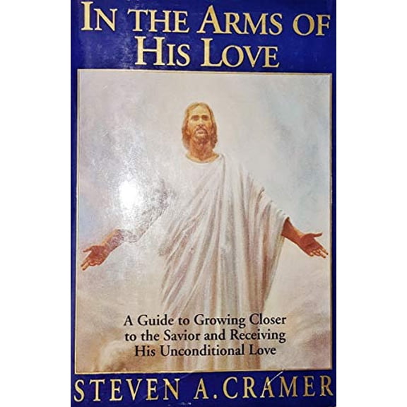 Pre-Owned In the Arms of His Love: A Guide to Growing Closer to the Savior and Receiving His Unconditional Love (Hardcover) 1555033148 9781555033149
