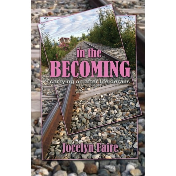 In the Becoming: carrying on after life derails, (Paperback)