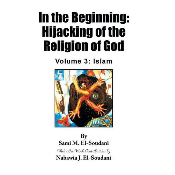 In the Beginning: Hijacking of the Religion of God - Volume 3: Islam (Hardcover)