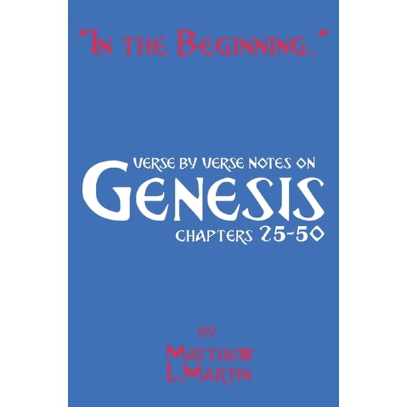 Verse by Verse Notes on the Bible In the Beginning...: verse by verse notes on Genesis (volume two; chapters 25-50), Book 37, (Paperback)