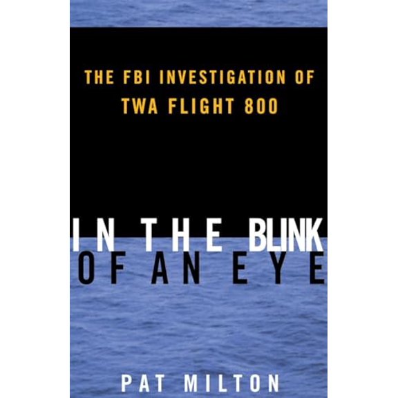 Pre-Owned In the Blink of an Eye: The FBI Investigation of TWA Flight 800 (Paperback) 0812991745 9780812991741