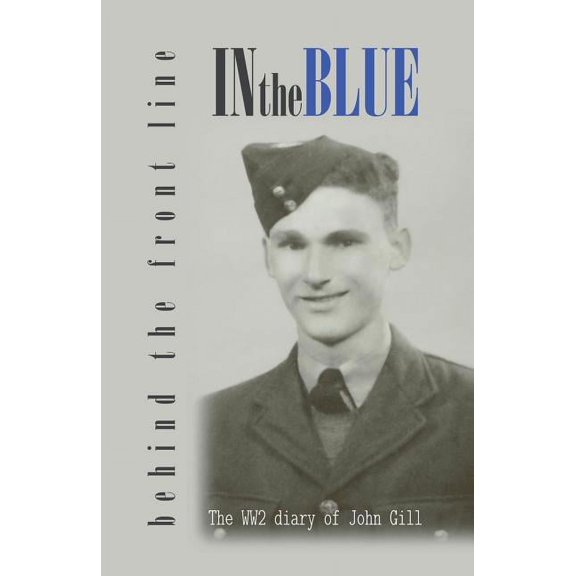 In the Blue - Behind the Front Line: War Diary of John Gill, (Paperback)
