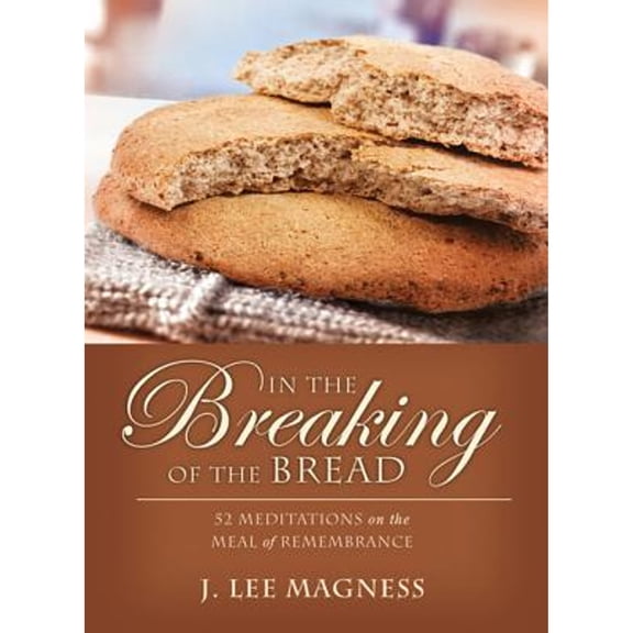 Pre-Owned In the Breaking of the Bread: 52 Meditations on the Meal of Remembrance (Paperback) by J Lee Magness