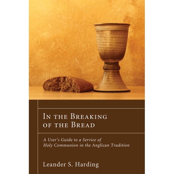 In the Breaking of the Bread: A User's Guide to a Service of Holy Communion in the Anglican Tradition, (Hardcover)