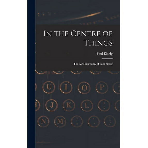 In the Centre of Things: the Autobiography of Paul Einzig, (Hardcover)