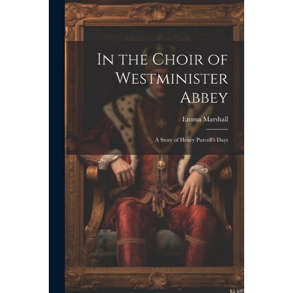 In the Choir of Westminister Abbey: A Story of Henry Purcell's Days