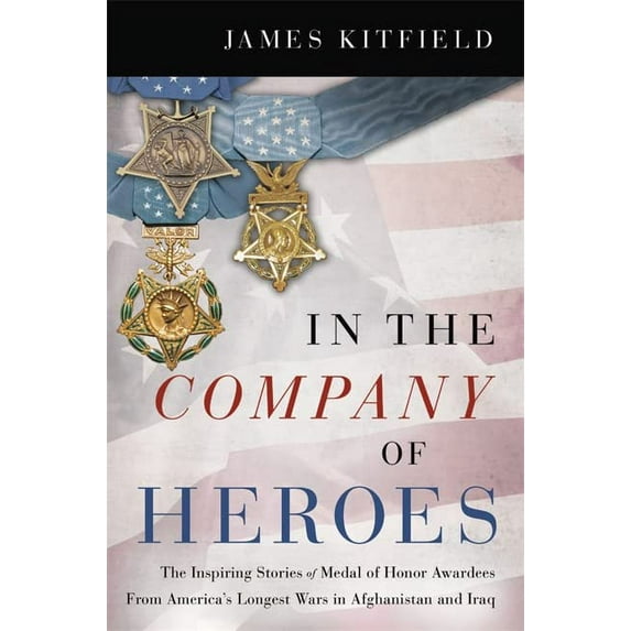 Pre-Owned In the Company of Heroes: The Inspiring Stories of Medal of Honor Recipients from America's Longest Wars in Afghanistan and Iraq