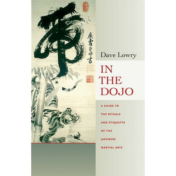 In the Dojo: The Rituals and Etiquette of the Japanese Martial Arts, (Paperback)