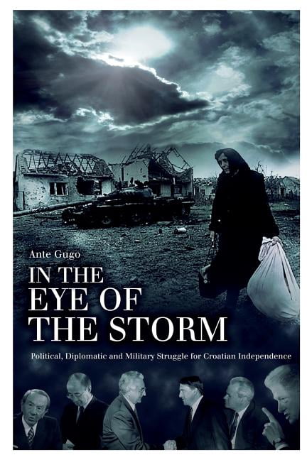 In the Eye of the Storm : Political, Diplomatic and Military Struggle for Croatian Independence