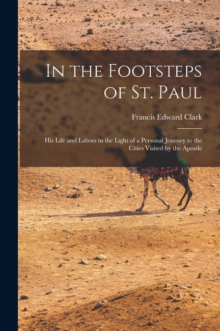 In the Footsteps of St. Paul : His Life and Labors in the Light of a ...