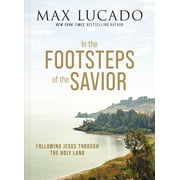 In the Footsteps of the Savior Following Jesus Through the Holy Land, Hardcover