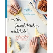 MARDI MICHELS; DORIE GREENSPAN In the French Kitchen with Kids : Easy, Everyday Dishes for the Whole Family to Make and Enjoy: A Cookbook (Paperback)