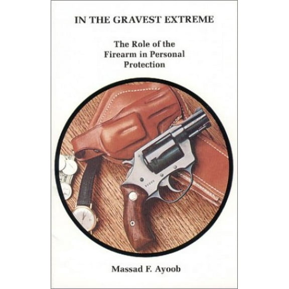 Pre-Owned In the Gravest Extreme: The Role of the Firearm in Personal Protection (Paperback) 0936279001 9780936279008