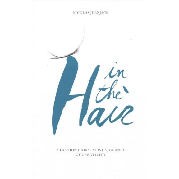 In the hair: A fashion hair stylist's journey of creativity (Paperback) by Nicolas Jurnjack