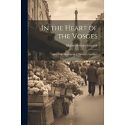In the Heart of the Vosges And Other Sketches by a "Devious Traveller" Paperback