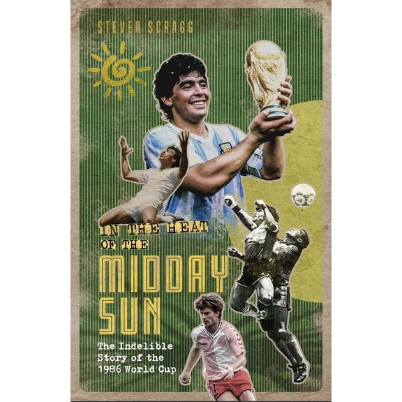 In the Heat of the Midday Sun : The Indelible Story of the 1986 World Cup (Hardcover)