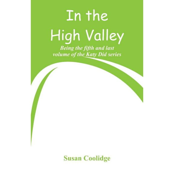 In the High Valley: Being the fifth and last volume of the Katy Did series, (Paperback)