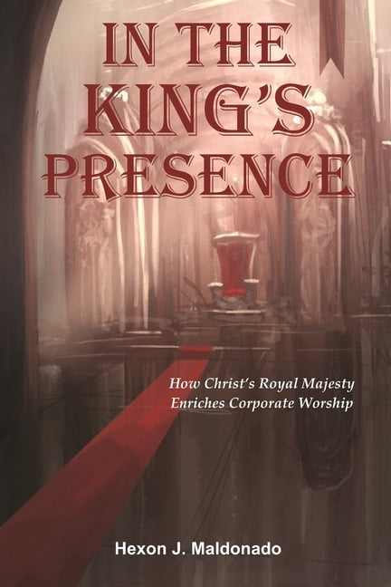 In the King's Presence : How Christ's Royal Majesty Enriches Corporate Worship (Paperback)