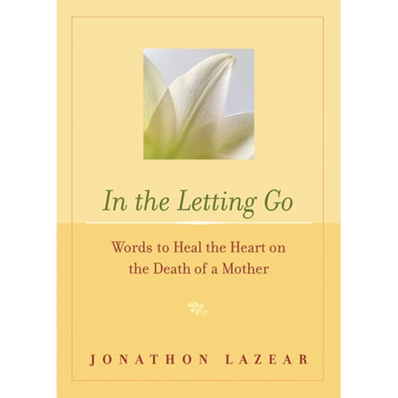 Pre-Owned In the Letting Go: Words to Heal the Heart on the Death of a Mother (Paperback) 1573242527 9781573242523